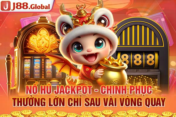 Nổ Hũ Jackpot - Chinh Phục Thưởng Lớn Chỉ Sau Vài Vòng Quay